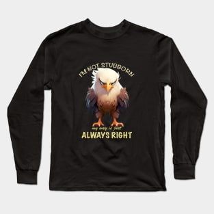 Eagle Bird I'm Not Stubborn My Way Is Just Always Right Cute Adorable Funny Quote Long Sleeve T-Shirt